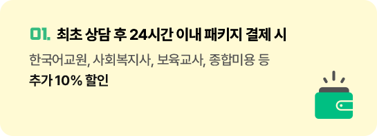 01. 최초 상담 후 24시간 이내 패키지 결제 시, 한국어교원, 사회복지사, 보육교사, 종합미용 등 추가 10% 할인
