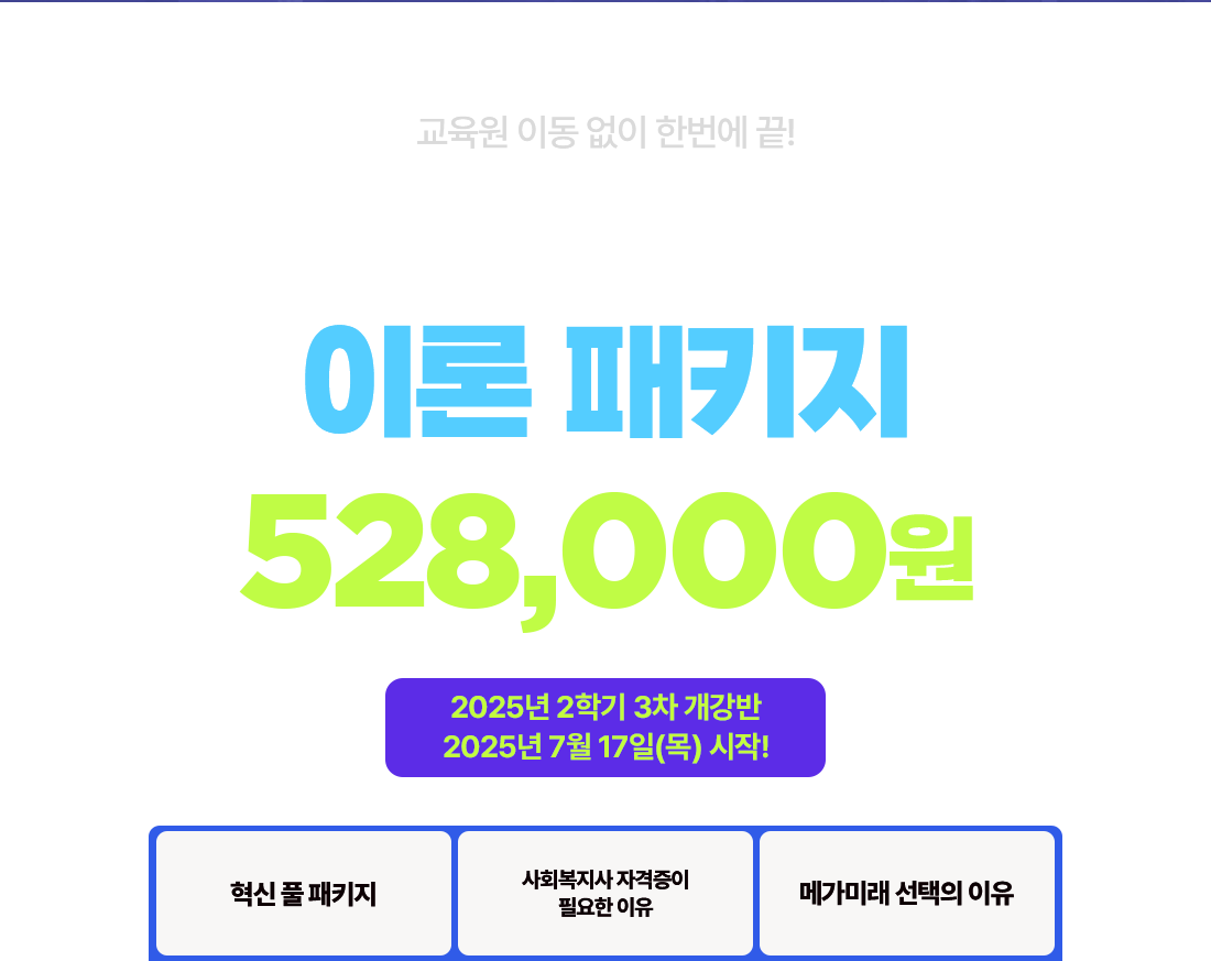 교육원 이동 없이 한번에 끝! 사회복지사 2급 이론 패키지 528,000원 2025년 2학기 3차 개강반 2025년 7월 17일(목) 시작!