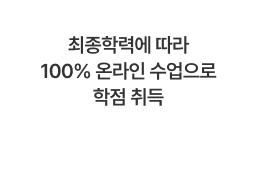 최종학력에 따라 100% 온라인 수업으로 학점 취득