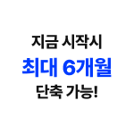 지금 시작시 최대 6개월 단축 가능!