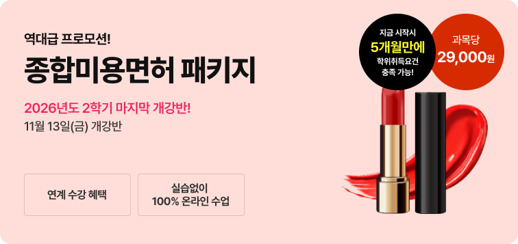 2026년 1학기 5월 15일(금) 개강반. 이번 기회 놓치면 자격증 6개월 늦게 취득! 종합미용면허 패키지. 연계 수강 혜택. 실습 없이 100% 온라인 수업, 과목당 29,000원
